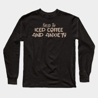 Fueled by Iced Coffee and Anxiety Long Sleeve T-Shirt